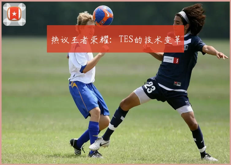 热议王者荣耀：TES的技术变革