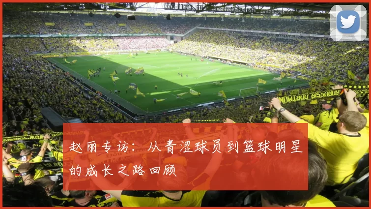 赵丽专访：从青涩球员到篮球明星的成长之路回顾