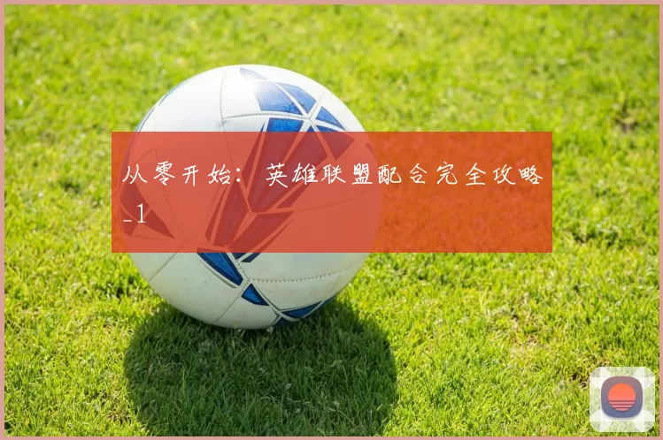 从零开始：英雄联盟配合完全攻略_1