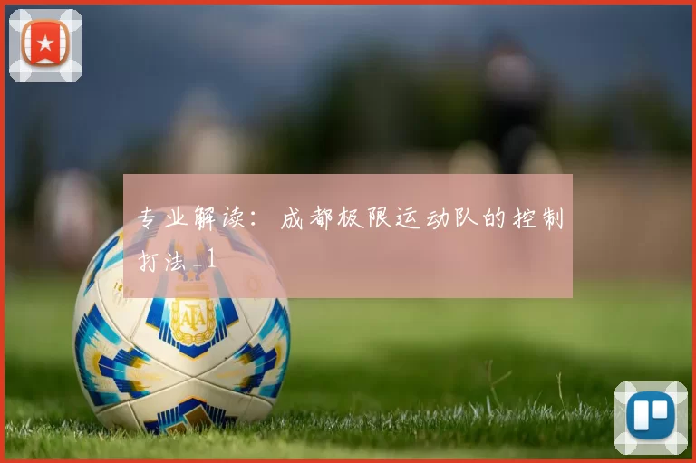 专业解读：成都极限运动队的控制打法_1