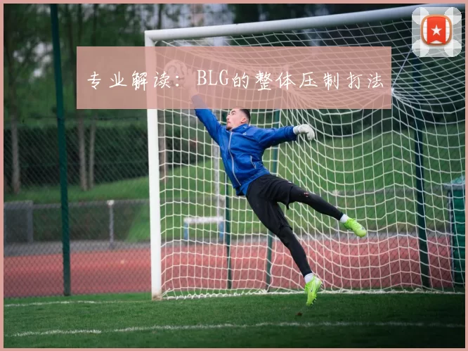 专业解读：BLG的整体压制打法